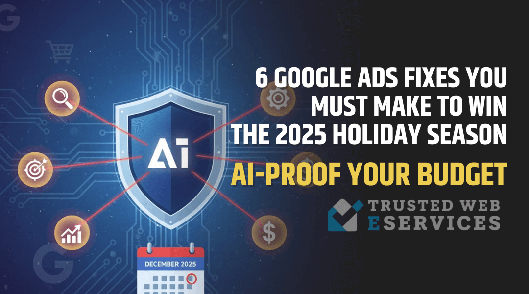 AI-Proof Your Budget: 6 Google Ads Fixes to Win the 2025 Holiday Season